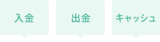 入金 出金 キャッシュ